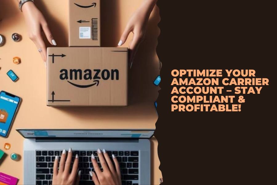 Optimize Your Amazon Carrier Account – Stay Compliant & Profitable!
